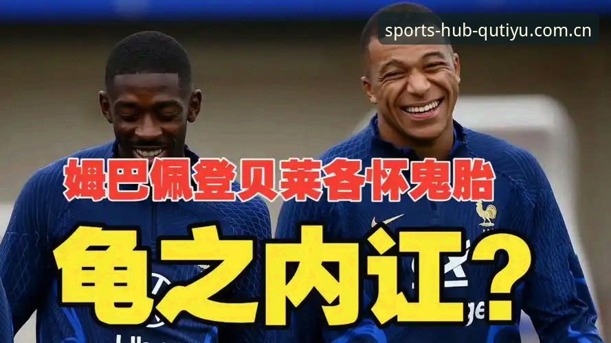 趣体育英超实时比分数据 资深球迷解析:登贝莱“训话”姆巴佩背后,法国队更衣室的权力新格局